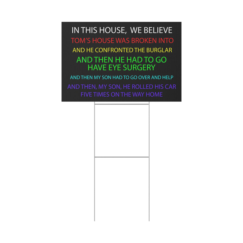 In This House We Believe Tom's House Was Broken Into Yard Sign