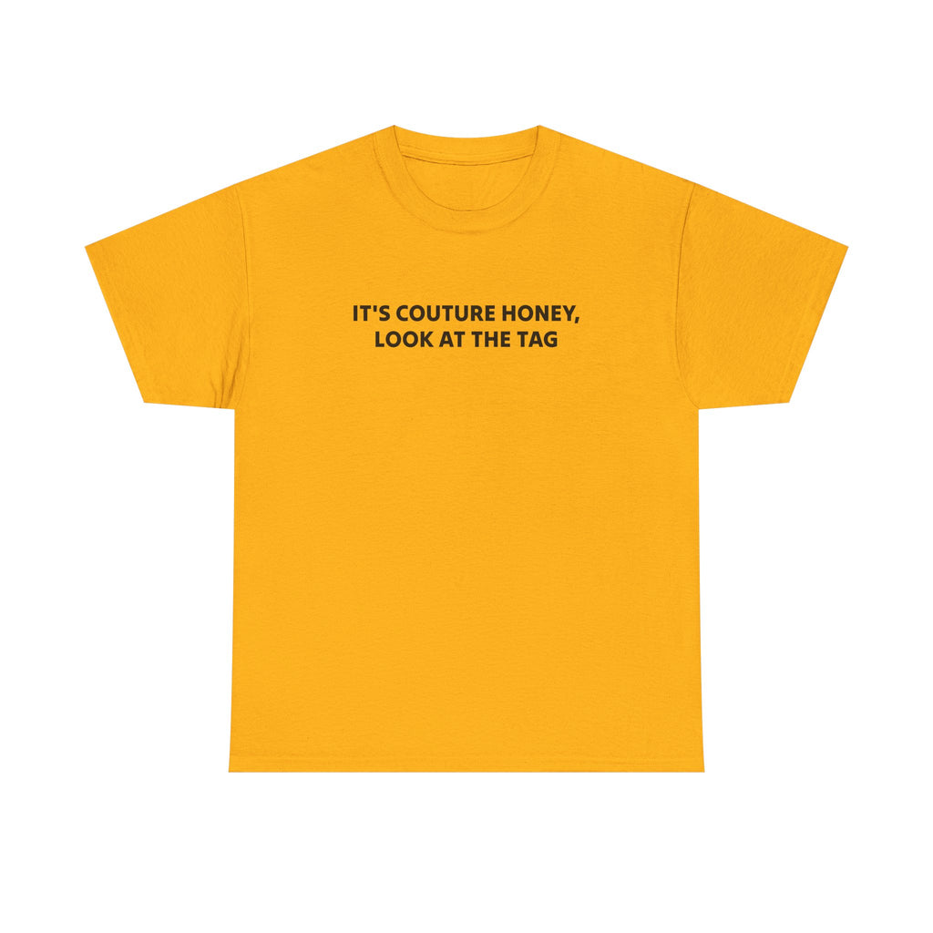 It's Couture Honey Look at the Tag Shirt