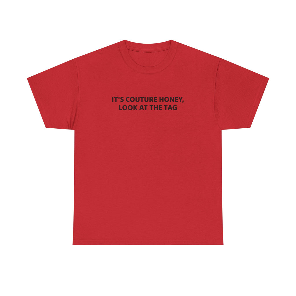 It's Couture Honey Look at the Tag Shirt