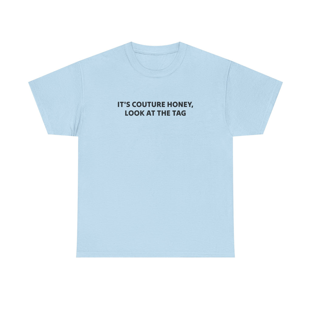 It's Couture Honey Look at the Tag Shirt