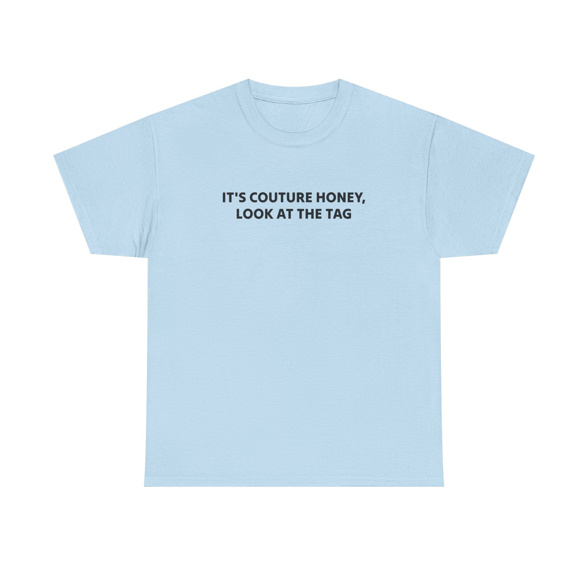 It's Couture Honey Look at the Tag Shirt