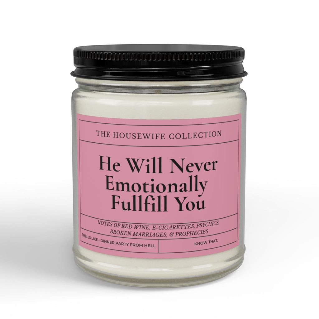 He Will Never Emotionally Fulfill You 9oz Soy Candle