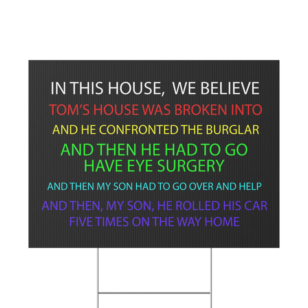 In This House We Believe Tom's House Was Broken Into Yard Sign