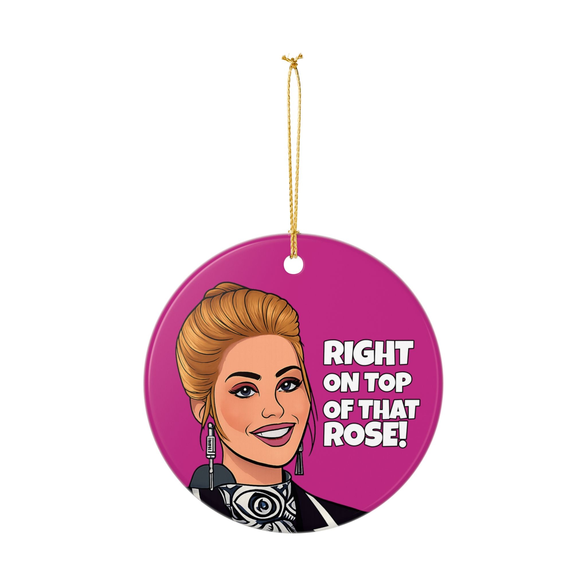 Right On Top Of That Rose Ceramic Ornament