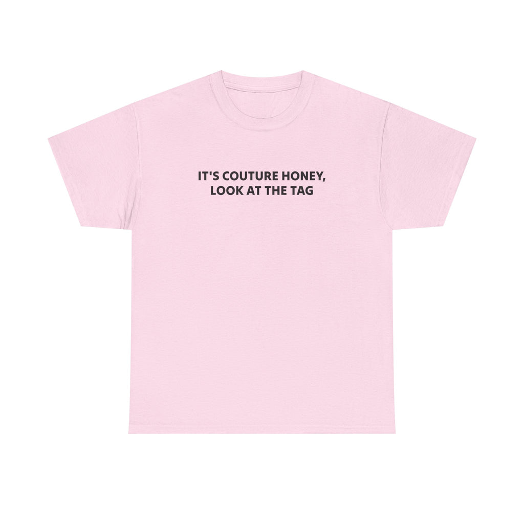 It's Couture Honey Look at the Tag Shirt