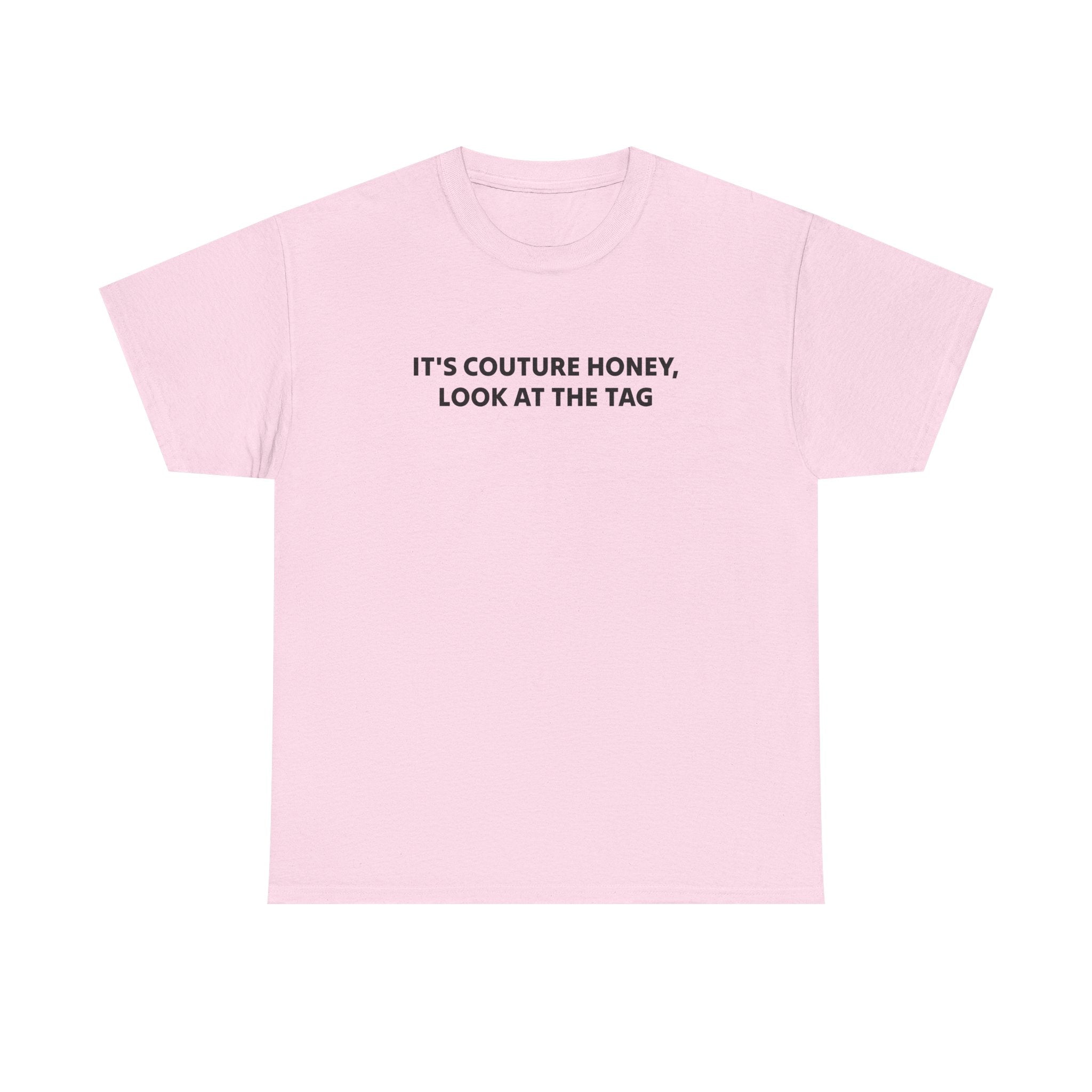 It's Couture Honey Look at the Tag Shirt